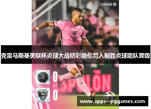 克雷马斯基美联杯点球大战精彩绝伦罚入制胜点球助队晋级 克雷马斯基美联杯点球大战精彩绝伦罚入制胜点球助队晋级