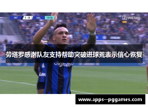 劳塔罗感谢队友支持帮助突破进球荒表示信心恢复